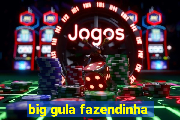 big gula fazendinha